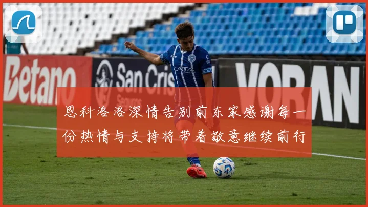 恩科洛洛深情告别前东家感谢每一份热情与支持将带着敬意继续前行