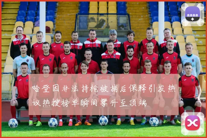 哈登因非法持枪被捕后保释引发热议热搜榜单瞬间攀升至顶端